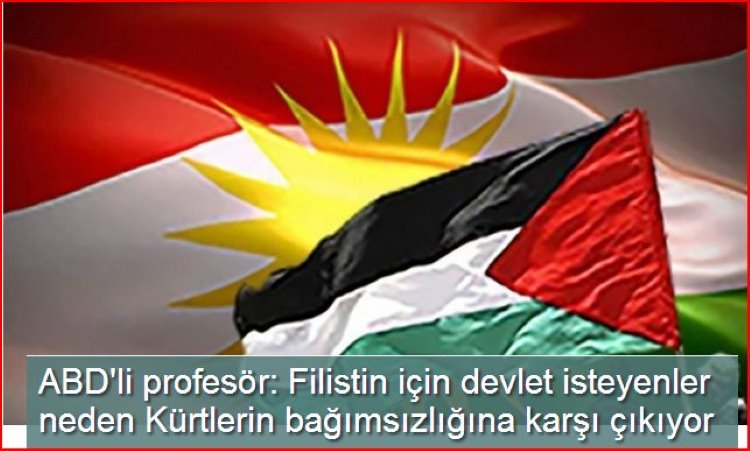 ABD'li profesör: Filistin için devlet isteyenler neden Kürtlerin bağımsızlığına karşı çıkıyor