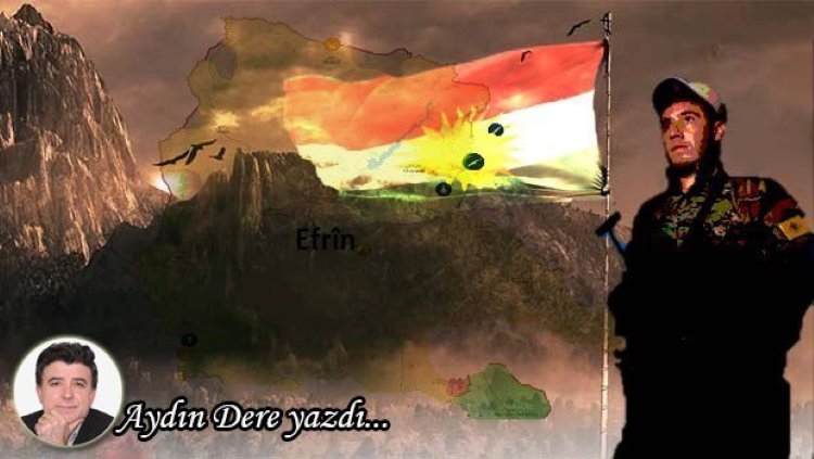 Aydın Dere yazdı: Efrin başaracak ,Kürdler,Kürdistan Kazanacak