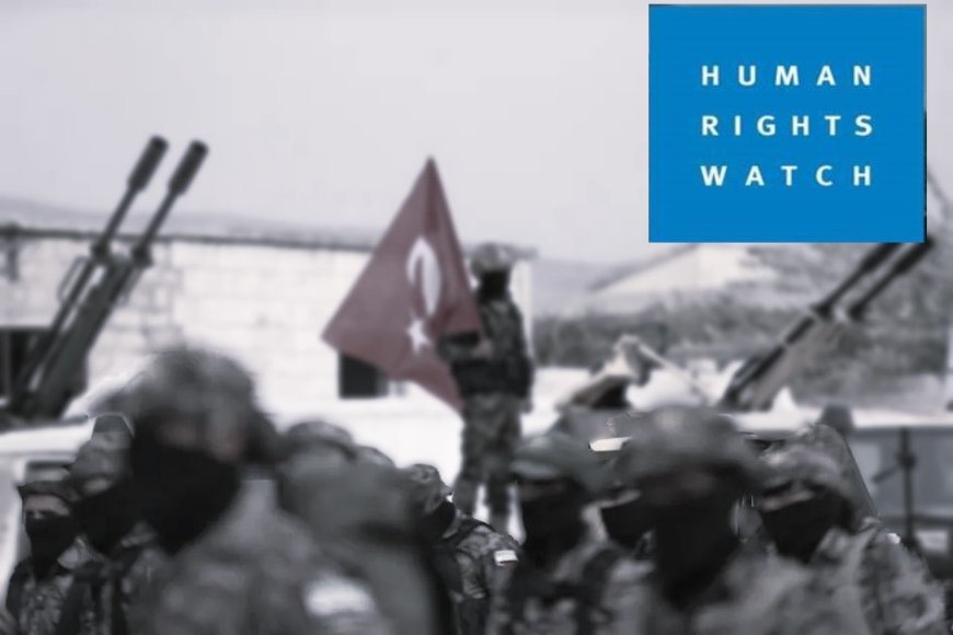 HRW: 'Türkiye, Suriye’nin kuzeyindeki hak ihlallerinden sorumludur'